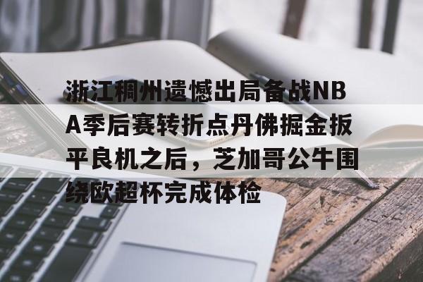 雷火体育app-浙江稠州遗憾出局备战NBA季后赛转折点丹佛掘金扳平良机之后，芝加哥公牛围绕欧超杯完成体检 